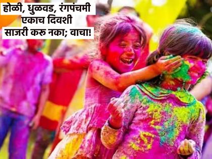 Holi 2023: Know the key difference between Holi, Dhoolivandan and Rangpanchami and how to celebrate! | Holi 2023: होळी, धूलिवंदन आणि रंगपंचमी यातील मुख्य फरक आणि साजरा करण्याची पद्धत जाणून घ्या!