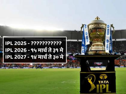 When Will IPL 2025 start IPL 2025 schedule BCCI announces IPL schedules for next three seasons | IPL 2025 कधीपासून सुरु होणार? BCCI ने पुढील ३ वर्षांच्या तारखा करून टाकल्या जाहीर