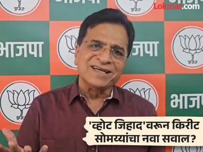 "Where did these voters come from?"; Kirit Somaiya presented the statistics, what did Vote Jihad say? | "हे कुठून आले?"; किरीट सोमय्यांचं आकडेवारी बोट, व्होट जिहादबद्दल काय बोलले?