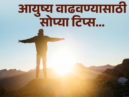 7 daily habits to live a longer, healthier life | आयुष्यमान भव! फक्त सात गोष्टी सांभाळा, दीर्घायुषी व्हा...रोजच्या जगण्यात थोडाच बदल करायचाय, लेट्स ट्राय!