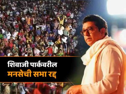 Raj Thackeray MNS Meeting at Shivaji Park Mumbai cancelled due to late permission and insufficient time for preparation | राज ठाकरेंची शिवाजी पार्कवरील सभा रद्द, पालिकेची परवानगी मिळूनही असा निर्णय का? वाचा कारण