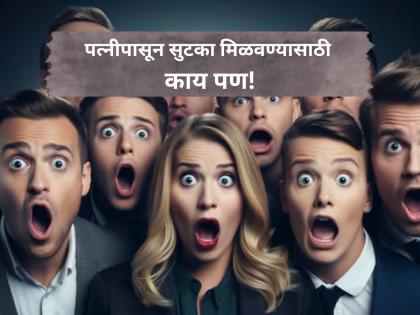 To get rid of his wife, the husband did something that... even his relatives were shocked to hear! | पत्नीपासून सुटका मिळवण्यासाठी पतीनं असं काही केलं की..., ऐकून नातेवाईकांनाही डोक्याला मारला हात!