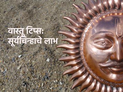 Vastu Shastra: Trying to increase wealth in Vastu? Usage Copper sun sign; Know Vastu Tips! | Vastu Shastra: वास्तूमध्ये  धनसंपत्तीची वाढ व्हावी म्हणून प्रयत्न करताय? वापर तांब्याचे सूर्यचिन्ह; जाणून घ्या वास्तू टिप्स!