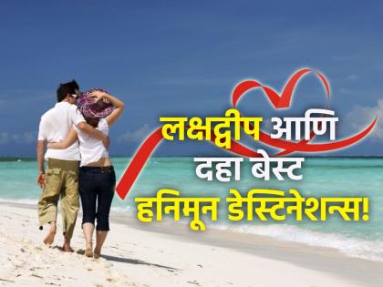 Travel: लक्षद्वीपइतकीच सुंदर आहेत भारतातील 'ही' दहा हनिमून डेस्टिनेशन्स!