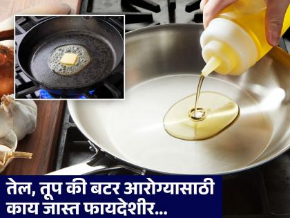 Dietician tells oil, ghee or butter which is better for health | तेल, तूप की बटर डायटिशिअनने सांगितलं आरोग्यासाठी यापैकी काय चांगलं!