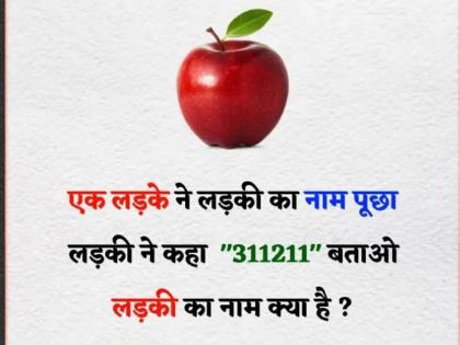 A boy asked a girl her name. She said 311211. What is the girl's name? | डोकं खाजवा, उत्तर सांगा! मुलाने मुलीला तिचं नाव विचारलं, तिनं 311211 असं उत्तर दिलं