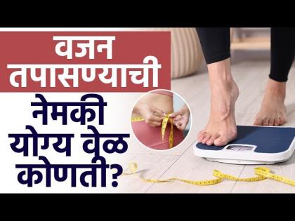 वजन तपासण्याची नेमकी योग्य वेळ कोणती? What Is The Right Time To Check Weight? Health Tips