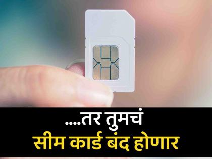नियम बदलले! सीम कार्ड सुरू ठेवायचं असेल तर 'हे' काम करु; नाहीतर नंबर होणार बंद