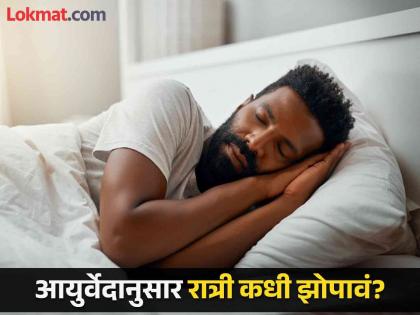 What is the best time to sleep at night according to Ayurveda | आयुर्वेदानुसार रात्री झोपण्यासाठी सगळ्यात योग्य वेळ कोणती? वाचाल तर रहाल फायद्यात...