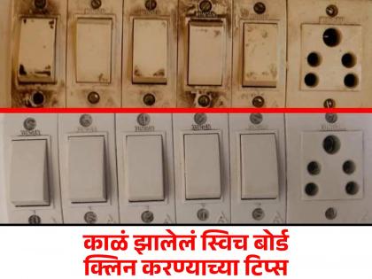 Easy way to clean switch board in 5 minutes | काळं झालेलं स्विच बोर्ड काही मिनिटात पुन्हा चमकेल, जाणून घ्या सोप्या टिप्स...