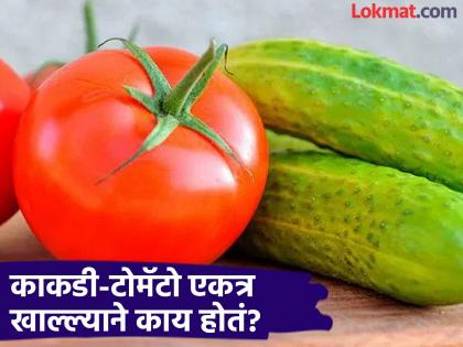 Why tomato should knot eaten with cucumber? Know what Ayurveda tells | आयुर्वेदानुसार काकडी आणि टोमॅटो एकत्र खाऊ नये, जाणून घ्या याचं कारण...