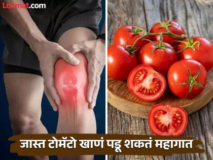 सावधान! जास्त टोमॅटो खाल्ल्याने वाढते सांधेदुखी, चालणं होतं अवघड; 'या' समस्यांचा धोका