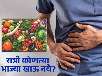 Avoid These Vegetables For Dinner To Prevent Bloating At Night | पोट फुगणं, गॅसची समस्या टाळण्यासाठी रात्री खाऊ नये 'या' ५ भाज्या, वेळीच व्हा सावध!