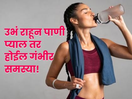 Side effects of drinking water while standing | उभं राहून पाणी पिण्याची सवय पडू शकते महागात, जाणून घ्या नुकसान!