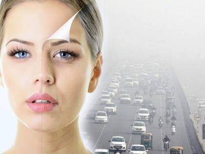 Know the disadvantages of pollution for skin | प्रदुषणामुळे कमी वयातच तुम्ही दिसू लागता म्हातारे, हे उपाय कराल तर रहाल फायद्यात