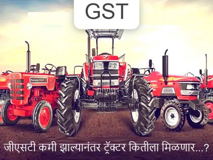 GST cuts...! By how much will the price of Mahindra, Sonalika, John Deere tractors be reduced? Farmers have to know... | जीएसटी काटके...! महिंद्रा, सोनालिका, जॉन डीअर ट्रॅक्टरची किंमत कितीने कमी होणार? GST cuts...! By how much will the price of Mahindra, Sonalika, John Deere tractors be reduced? Farmers have to know... | जीएसटी काटके...! महिंद्रा, सोनालिका, जॉन डीअर ट्रॅक्टरची किंमत कितीने कमी होणार?