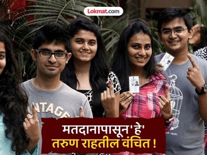 मतदानासाठी पात्र झाले, तरीही 'या' तरुणांना निवडणुकीत बजावता येणार नाही मतदानाचा हक्क