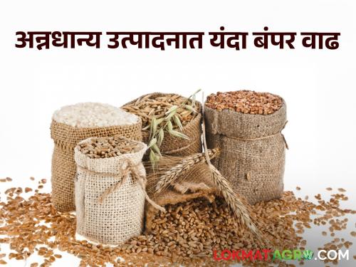 Foodgrains production increasing The production of foodgrains in the country will increase 22 lakh tonnes will increase compared to last year | Foodgrains production : देशातील अन्नधान्याचे उत्पादन वाढणार! मागच्या वर्षीच्या तुलनेत २६ लाख टनांची वाढ