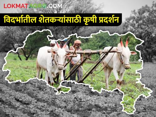 Agricultural exhibition from 3rd to 7th January for farmers in Vidarbha | विदर्भातील शेतकरी बांधवांसाठी ३ ते ७ जानेवारीदरम्यान कृषी प्रदर्शन