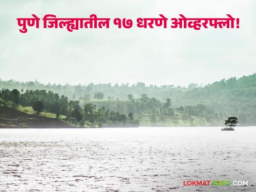 17 out of 26 dams in Pune district overflow; 8 dams are at the limit and only one dam has up to 70 percent water storage | पुणे जिल्ह्यातील २६ धरणांपैकी १७ धरणे ओव्हर फ्लो; ८ धरणे शंभरीच्या काठावर तर केवळ एका धरणात ७० टक्क्यांपर्यंत पाणीसाठा