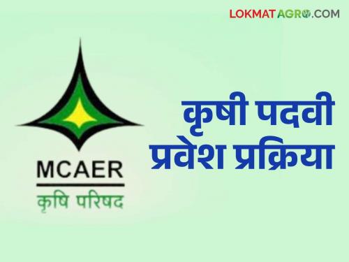 Agriculture degree admission process begins; How many seats for which course? When is the first round? | कृषीच्या पदवी प्रवेश प्रक्रियेला सुरवात; कोणत्या अभ्यासक्रमासाठी किती जागा? पहिली फेरी कधी?