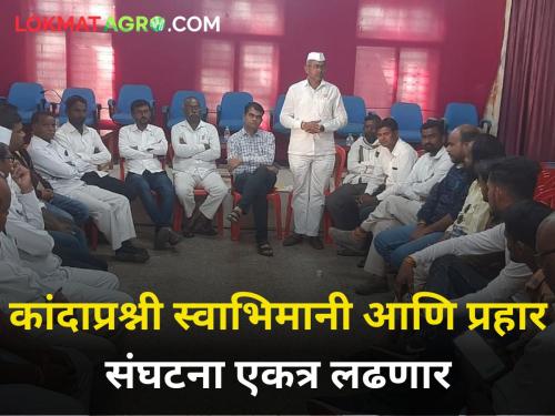 Onion Swabhimani and Prahar political party will give blow movement together nashik farmer | कांदा प्रश्नी स्वाभिमानी आणि प्रहार संघटना एकत्रित देणार आंदोलनाचा दणका