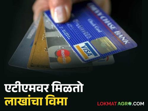You can get lakhs of rupees insurance on the ATM in your pocket; How? Find out in detail | तुमच्या खिशात असलेल्या एटीएमवरती मिळतोय लाखांचा विमा; कसा? जाणून घ्या सविस्तर