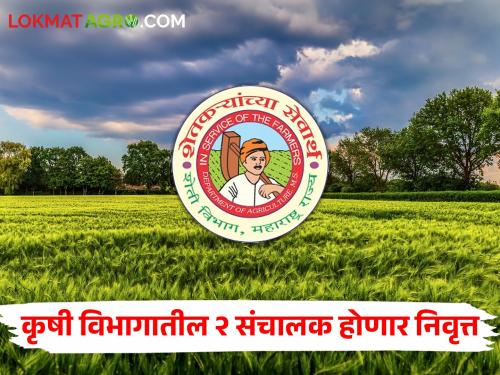 Agriculture Department: Two directors of the Agriculture Department will retire! Who will win? | Agriculture Department : कृषी विभागातील दोन संचालक होणार निवृत्त! कुणाची लागणार वर्णी