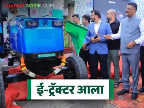 New e-tractor for farmers; subsidy of up to Rs 1.5 lakh will be available on purchase | शेतकऱ्यांसाठी नवा ई-ट्रॅक्टर आला; खरेदीवर मिळणार दीड लाखांपर्यंत अनुदान