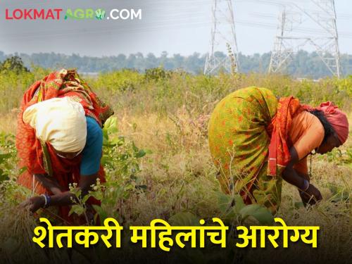 Farmer women take care of your health along with farming | शेतकरी महिलांनो शेतीबरोबर आपले आरोग्यही जपा