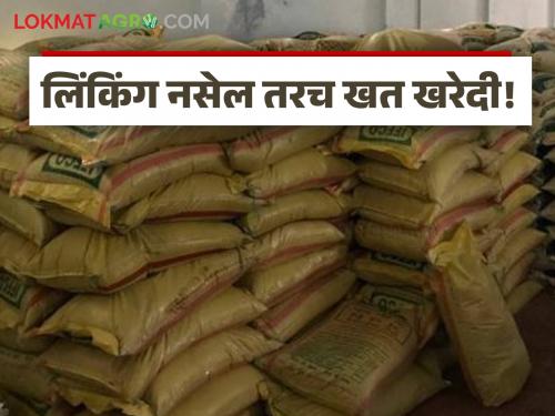 Decision of fertilizer sellers in the state; No linking, they will buy fertilizer | राज्यातील खत विक्रेत्यांचा निर्णय; लिंकिंग नाही तेच खत खरेदी करणार