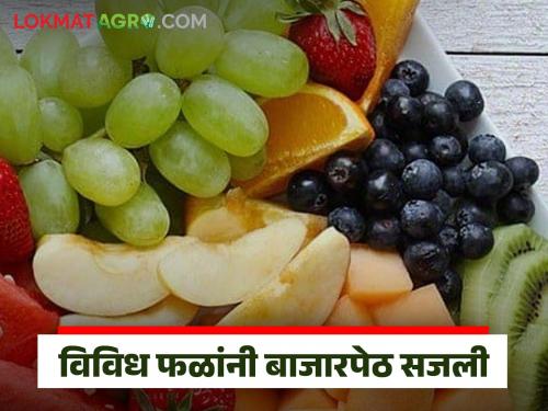 Fruit Market: The market is currently dominated by domestic and foreign fruits; Read more about how supply exceeds demand  | Fruit Market : बाजारात सध्या देशी, विदेशी फळांचा बोलबाला; मागणीपेक्षा पुरवठा अधिक कसा वाचा सविस्तर 