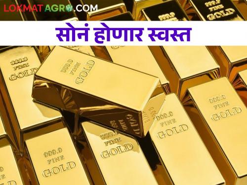 Next week you will get cheap gold but you have to buy like this | पुढच्या आठवड्यात मिळेल स्वस्तात सोने.. पण अशी करावी लागेल खरेदी