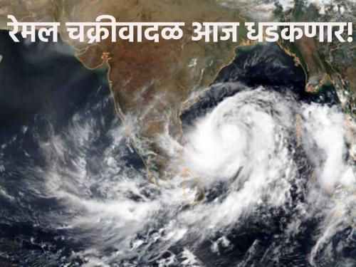 Cyclone Remal is likely to hit today, what is the situation in Vidarbha Marathwada till May 30? | रेमल चक्रीवादळ आज धडकण्याची शक्यता, विदर्भ मराठवाड्यात ३० मे पर्यंत काय स्थिती?