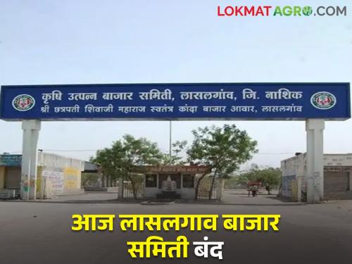 Latest News Lasalgaon and other market committees in Nashik district closed | लासलगावसह नाशिक जिल्ह्यातील बाजार समित्या बंद, नेमकं कारण काय? 