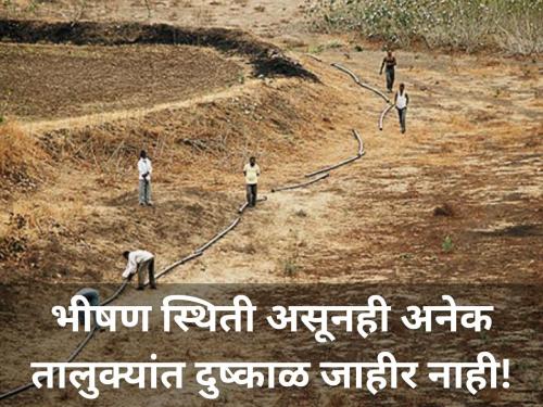 drought is not declared in many taluks even dry situation farmers agriculture water condition | भीषण स्थिती असूनही अनेक तालुक्यांत दुष्काळ जाहीर नाही! शेतकऱ्यांमध्ये रोष