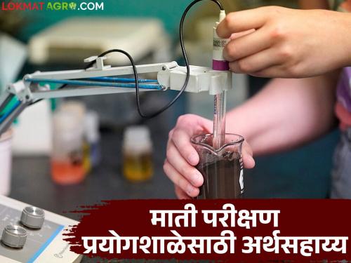 Financial assistance of Rs 1.5 lakh is being provided to start a soil testing laboratory; Where can you apply? | माती तपासणी प्रयोगशाळा सुरु करण्यासाठी मिळतंय दीड लाखाचे अर्थसहाय्य; कुठे कराल अर्ज?