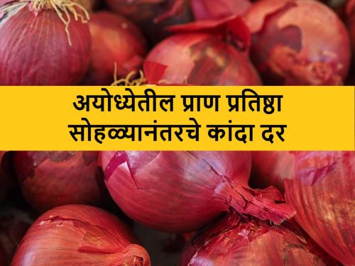 After Ayodhya Ram Mandir Pranpratishtya ceremony know today's onion market rates in Lasalgaon, Pimpalgaon, Maharashtra | प्राणप्रतिष्ठा सोहळ्यानंतर आज लासलगाव, पिंपळगावी कांद्याचे बाजारभाव असे होते