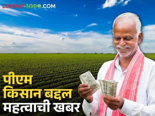 PM Kisan Samman Nidhi; Want the next installment of PM Kisan? This has to be done | PM Kisan Samman Nidhi पीएम किसानचा पुढचा हप्ता पाहिजे? हे करावे लागेल