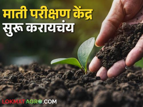 Latest news Where to apply for starting a soil testing station see details | Soil Testing lab : तुम्हाला माती परीक्षण केंद्र सुरू करायचंय, कोण अर्ज करू शकतं? वाचा सविस्तर 