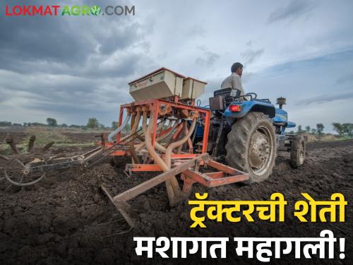 Latest News 1000 rupees per hour tractor for plowing agriculture | शेती नांगरणीचा खर्च वाढला, ट्रॅक्टरला ताशी एक हजार रुपये मजुरी!