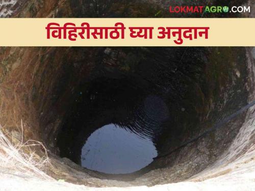 Vihir Anudan Yojana: Subsidy is available for new wells and repair of old wells | Vihir Anudan Yojana : नवीन विहिरीसाठी व जुन्या विहिरीच्या दुरुस्तीसाठी मिळतंय अनुदान