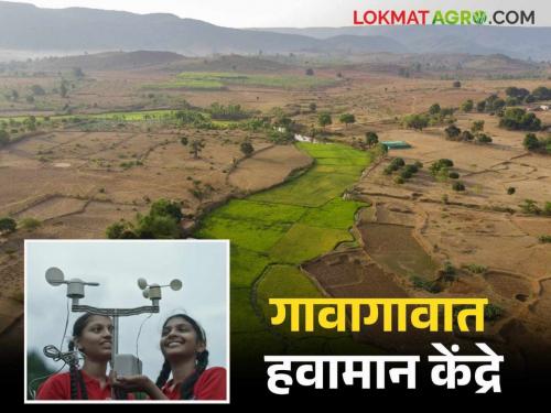 Latest News Agriculture News Setting up weather stations in villages see details | थंडी, आग, पूर, गारपीट, ढगफूटी आदींची माहिती गावातच मिळणार, पण कशी? 