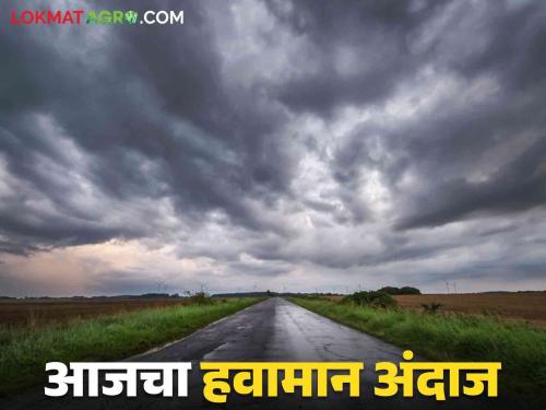 Maharashtra Weather Updates : Thunderstorm likely to occur in these districts in the state today; Read the IMD report in detail | Maharashtra Weather Updates : राज्यात आज 'या' जिल्ह्यांत विजांसह वादळी पावसाची शक्यता; वाचा IMD चा रिपोर्ट सविस्तर