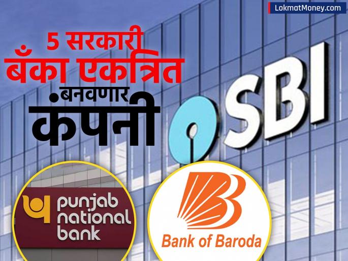 including sbi pnb bob 5 government banks form merged company what is the plan loan recovery | एसबीआय, पीएनबी, बीओबीसब ५ सरकारी बँका बनवणार एकत्रित कंपनी, काय आहे प्लान?