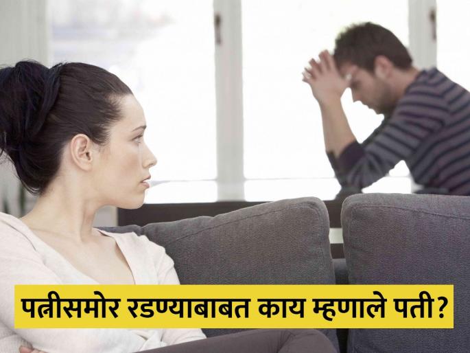 Relationship Tips : Is it okay for a husband to cry in front of his wife | पतीचं पत्नीसमोर रडणं ठीक आहे की नाही? वाचा सर्वेत काय म्हणाले लोक! Relationship Tips : Is it okay for a husband to cry in front of his wife | पतीचं पत्नीसमोर रडणं ठीक आहे की नाही? वाचा सर्वेत काय म्हणाले लोक!