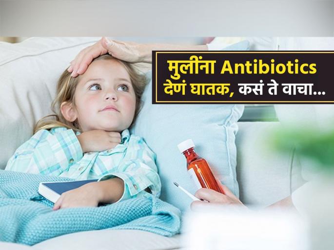 Giving Antibiotics to children it can lead early periods in girls long term negative effects says research | मुलांना सतत ॲण्टिबायोटिक औषधं देणं घातक, रिसर्चचा दावा मुलींना लहान वयात येतेय पाळी कारण..