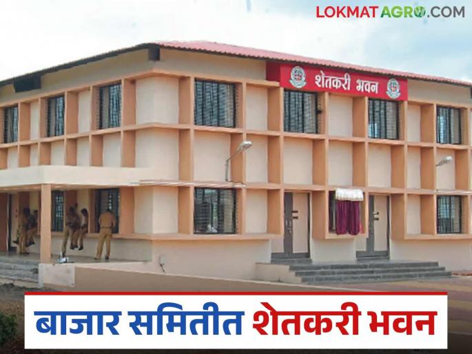 Approval to build shetkari bhavan in these 4 agricultural produce market committees in the state; Read in detail | राज्यात या ४ कृषि उत्पन्न बाजार समित्यांत शेतकरी भवन बांधण्यास मान्यता; वाचा सविस्तर