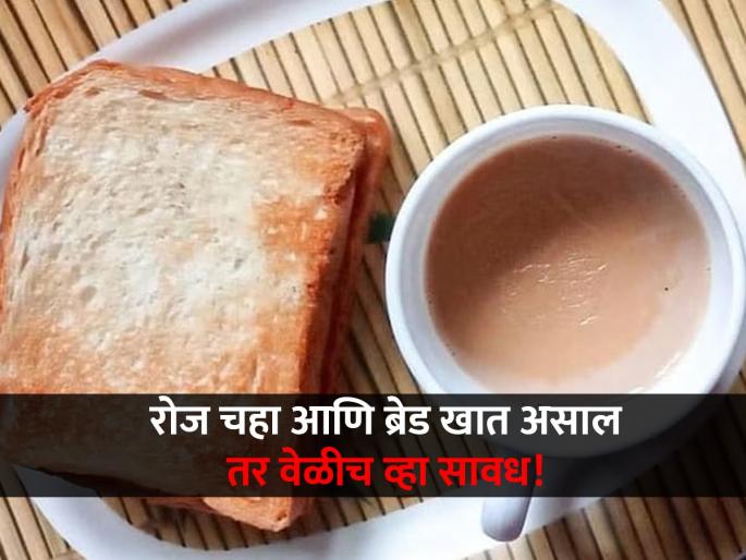 Tea with bread is harmfull for health know here side effect | तुम्हीही चहासोबत रोज ब्रेड खाता का? जाणून घ्या याने होणारे नुकसान... Tea with bread is harmfull for health know here side effect | तुम्हीही चहासोबत रोज ब्रेड खाता का? जाणून घ्या याने होणारे नुकसान...