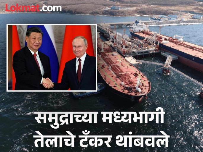 China dealt a big blow to Russia! A fleet of 8 oil tankers was stopped in the middle of the sea, what is the real reason? | चीनने रशियाला दिला मोठा झटका! समुद्राच्या मध्यभागी तेलाच्या ८ टँकरांचा ताफा थांबवला, नेमकं कारण काय? China dealt a big blow to Russia! A fleet of 8 oil tankers was stopped in the middle of the sea, what is the real reason? | चीनने रशियाला दिला मोठा झटका! समुद्राच्या मध्यभागी तेलाच्या ८ टँकरांचा ताफा थांबवला, नेमकं कारण काय?